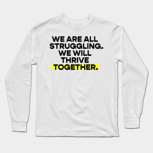 We are all struggling / we will thrive together Long Sleeve T-Shirt